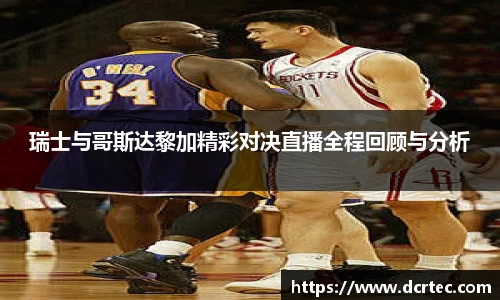 瑞士与哥斯达黎加精彩对决直播全程回顾与分析